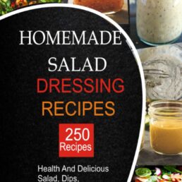 250 Homemade Salad Dressings